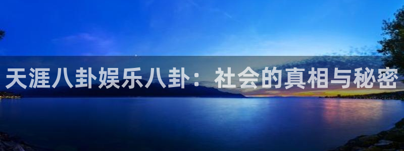 极悦娱乐4注册：天涯八卦娱乐八卦：社会的真相与秘密
