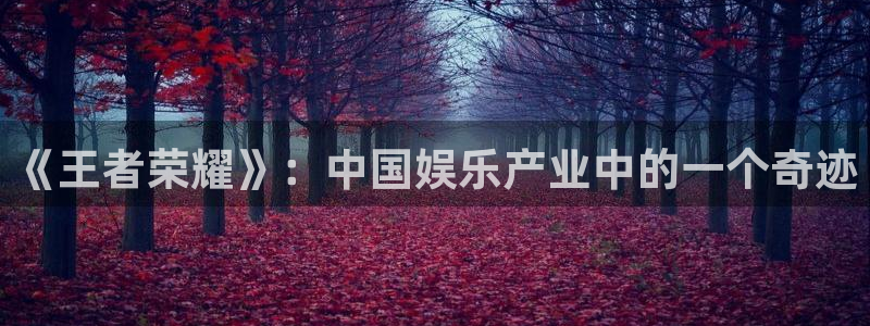 极悦娱乐vip麻将胡了：《王者荣耀》：中国娱乐产业中的一个奇迹